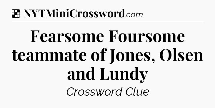 Solution: Fearsome Foursome teammate of Jones, Olsen and Lundy - NYT Crossword