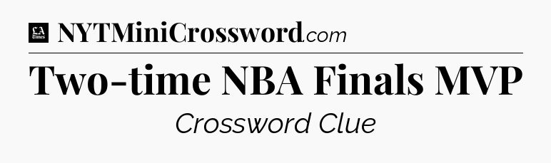 Two-time NBA Finals MVP - LA Times Crossword