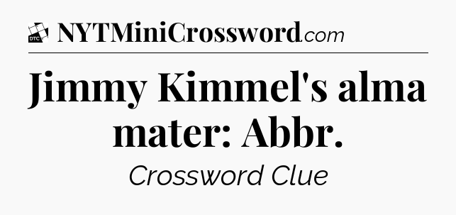 Jimmy Kimmel's alma mater: Abbr - Daily Themed Classic Crossword