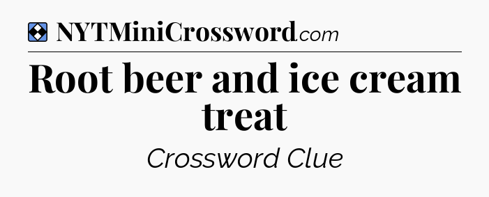 Solution: Root beer and ice cream treat - NYT Mini Crossword