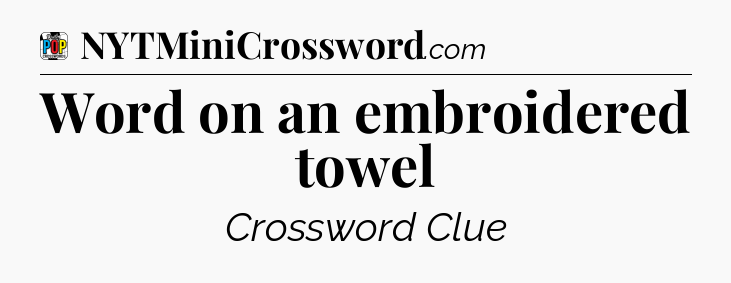 Word on an embroidered towel Crossword Clue
