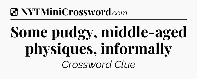 Solution: Some pudgy, middle-aged physiques, informally - NYT Crossword