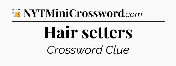 Hair setters - 7 Little Words