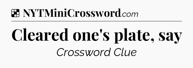 Solution: Cleared one's plate, say - NYT Crossword