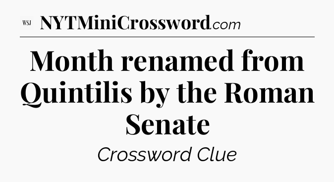 Month renamed from Quintilis by the Roman Senate - WSJ Crossword