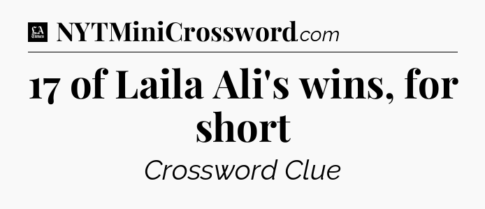 17 of Laila Ali's wins, for short - LA Times Crossword