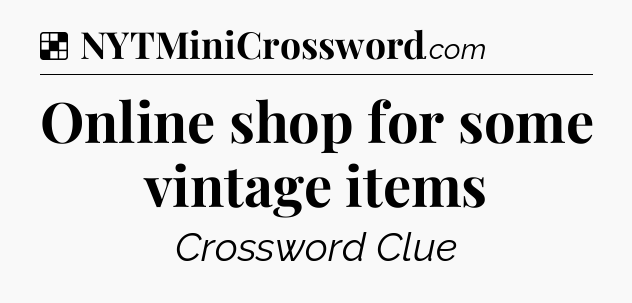 Solution: Online shop for some vintage items - NYT Crossword