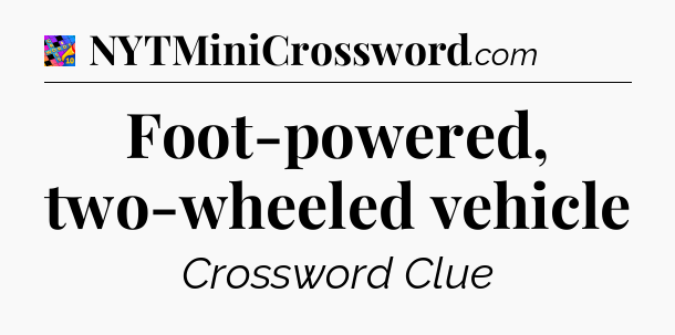 Foot-powered, two-wheeled vehicle Crossword Clue
