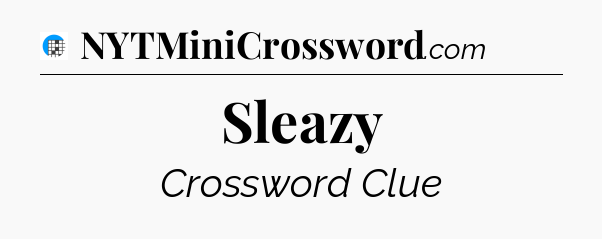 Sleazy Crossword Clue