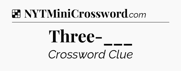 Solution: Three-___ - NYT Crossword