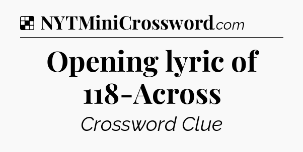 Solution: Opening lyric of 118-Across - NYT Crossword