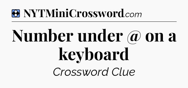 Solution: Number under @ on a keyboard - NYT Mini Crossword