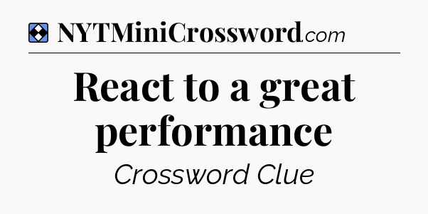 Solution: React to a great performance - NYT Mini Crossword