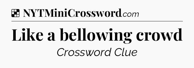 Solution: Like a bellowing crowd - NYT Crossword