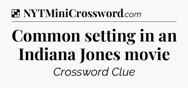 Solution: Common setting in an Indiana Jones movie - NYT Crossword