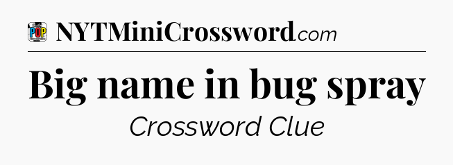 Big name in bug spray Crossword Clue