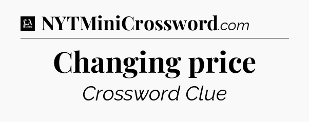 Changing price - LA Times Crossword