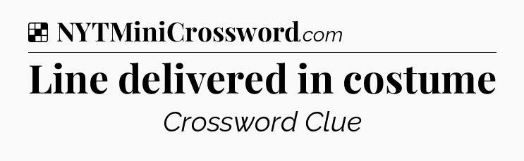 Solution: Line delivered in costume - NYT Crossword