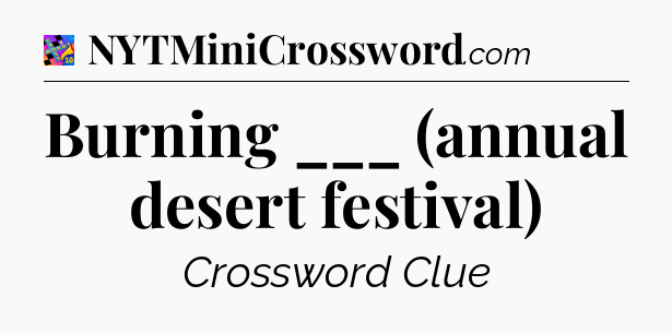 Burning ___ (annual desert festival) Crossword Clue