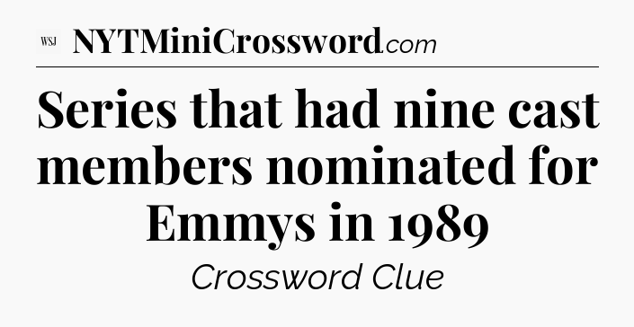 Series that had nine cast members nominated for Emmys in 1989 - WSJ Crossword