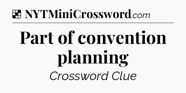 Solution: Part of convention planning - NYT Crossword