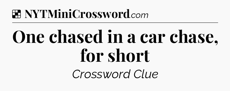 Solution: One chased in a car chase, for short - NYT Crossword