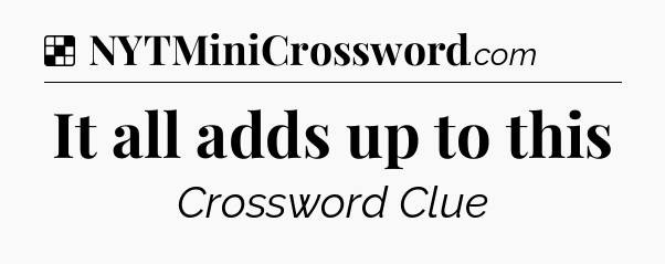 Solution: It all adds up to this - NYT Crossword