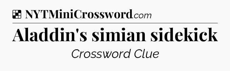 Solution: Aladdin's simian sidekick - NYT Crossword