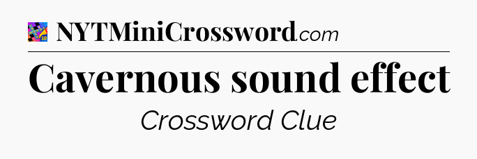 Cavernous sound effect Crossword Clue