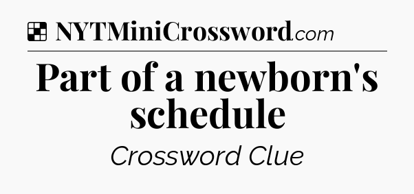 Solution: Part of a newborn's schedule - NYT Crossword