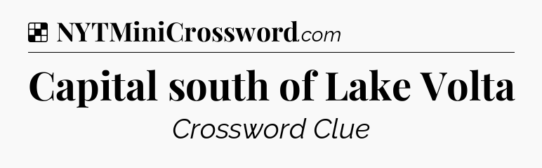 Solution: Capital south of Lake Volta - NYT Crossword