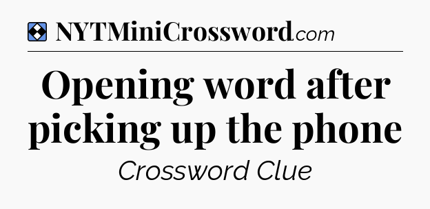 Solution: Opening word after picking up the phone - NYT Mini Crossword