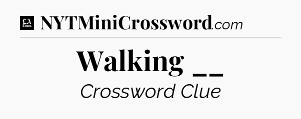 Walking __ - LA Times Crossword