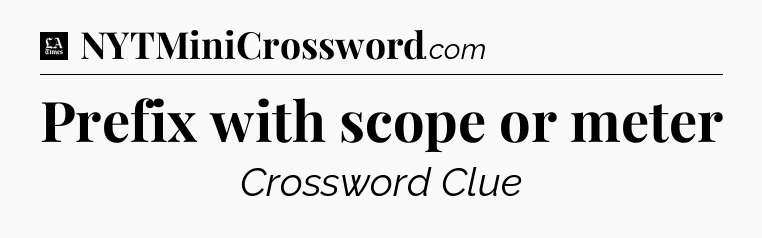 Prefix with scope or meter - LA Times Crossword