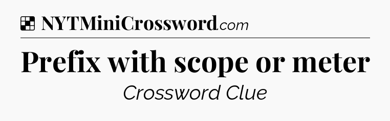Solution: Prefix with scope or meter - NYT Crossword