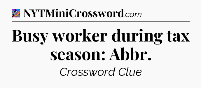Busy worker during tax season: Abbr Crossword Clue
