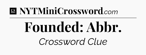 Founded: Abbr - LA Times Crossword