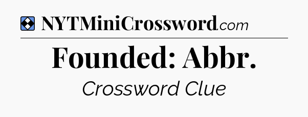 Solution: Founded: Abbr - NYT Mini Crossword