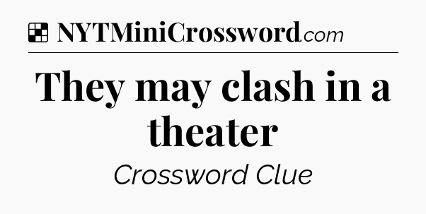 Solution: They may clash in a theater - NYT Crossword