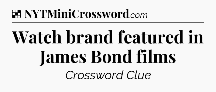 Solution: Watch brand featured in James Bond films - NYT Crossword