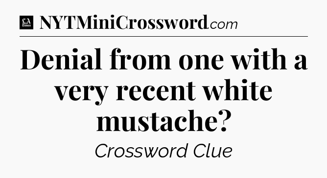 Denial from one with a very recent white mustache - LA Times Crossword