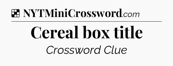 Solution: Cereal box title - NYT Crossword