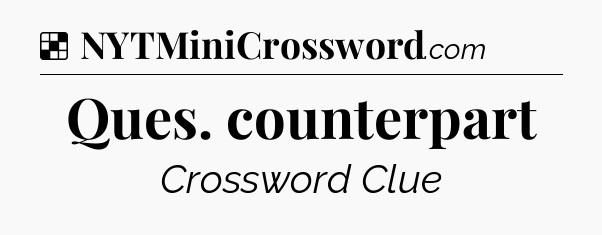 Solution: Ques. counterpart - NYT Crossword