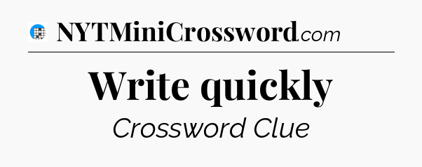 Write quickly Crossword Clue