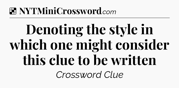 Solution: Denoting the style in which one might consider this clue to be written - NYT Crossword