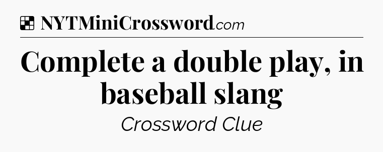 Solution: Complete a double play, in baseball slang - NYT Crossword