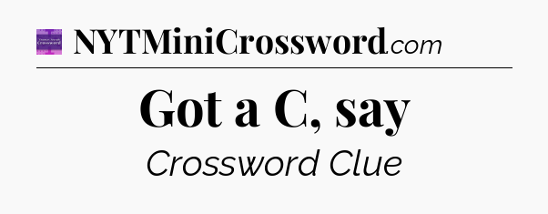 Got a C, say - Thomas Joseph Crossword