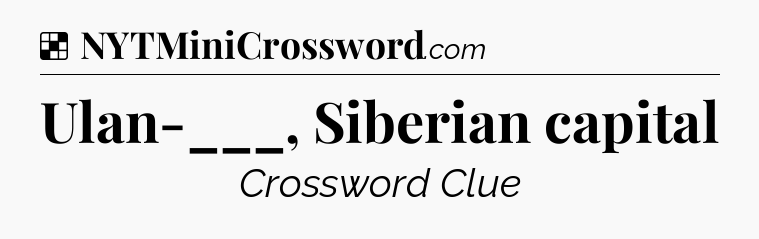 Solution: Ulan-___, Siberian capital - NYT Crossword