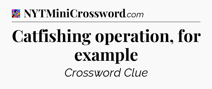 Catfishing operation, for example Crossword Clue