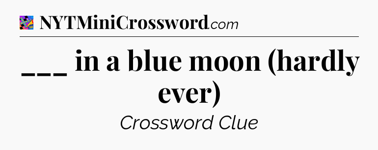 ___ in a blue moon (hardly ever) Crossword Clue